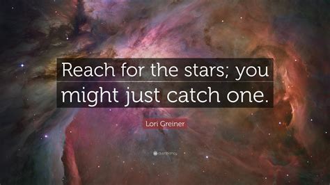 Lori Greiner Quote Reach For The Stars You Might Just Catch One”