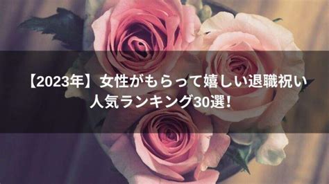 【2023年】女性がもらって嬉しい退職祝い人気ランキング30選！