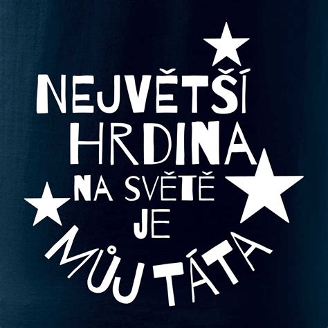 Nejvet Hrdina Na Sv T Je M J T Ta T Lko P Nsk Core Myshirt Cz