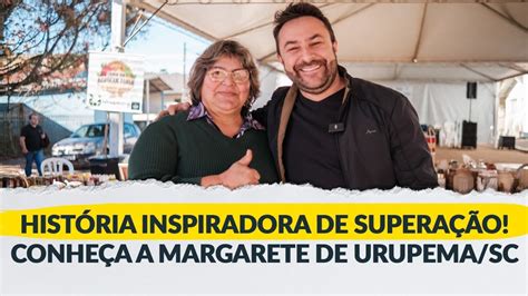 Hist Ria Inspiradora De Supera O Margarete De Urupema Santa