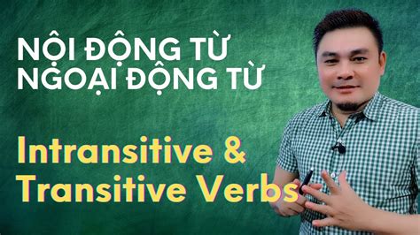 NGỮ PHÁP 9 Intransitive And Transitive Verbs Nội và ngoại động từ