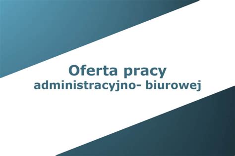 Oferta pracy administracyjno biurowej Lwówecki info