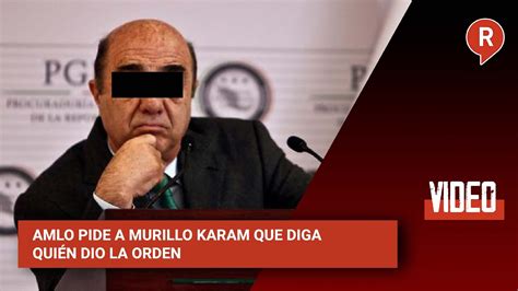 Amlo Pide A Murillo Karam Que Diga Qui N Dio La Orden Youtube