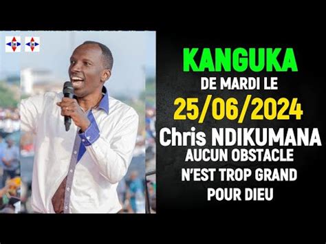 KANGUKA DE MARDI LE 25 06 2024 Chris NDIKUMANA AUCUN OBSTACLE N EST