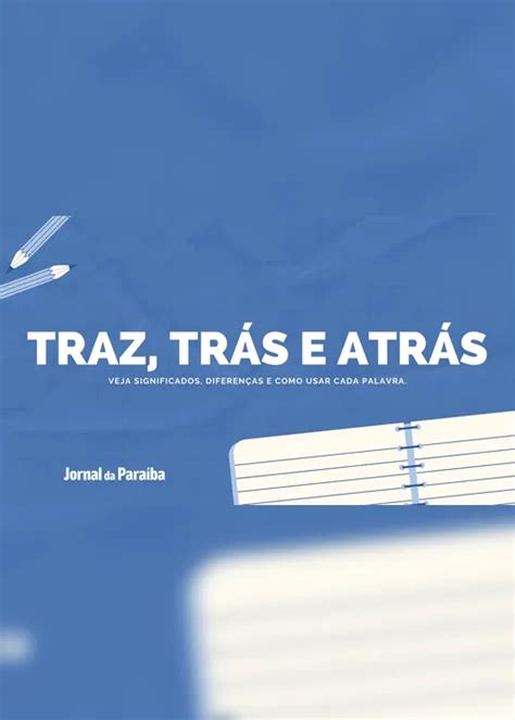 Traz, trás e atrás: veja significados, diferenças e como usar cada palavra