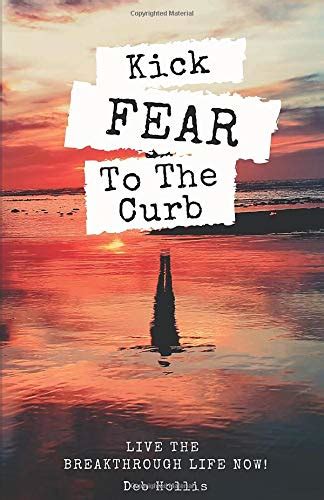 Kick Fear To The Curb Danger Is Real Fear Is A Choice By Deb Hollis