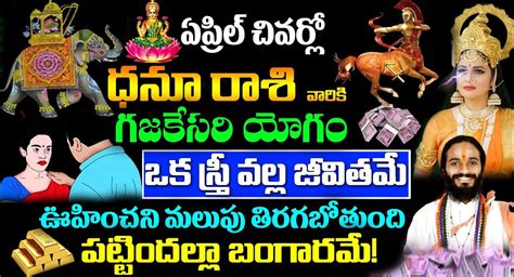 Zodiac Signs ఏప్రిల్ చివర్లో ధను రాశి వారికి గజకేసరి యోగం ఒక స్త్రీ వలన జీవితమే ఊహించని