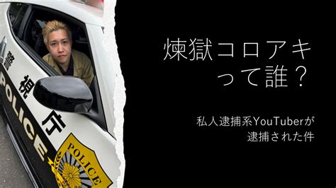 【私人逮捕】私人逮捕系youtuber”煉獄コロアキ”（40）《本名：杉田一明》が名誉棄損の疑いで逮捕 ”私人逮捕系”youtuberが相次ぐ