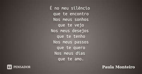 É No Meu Silêncio Que Te Encontro Nos Paula Monteiro Pensador