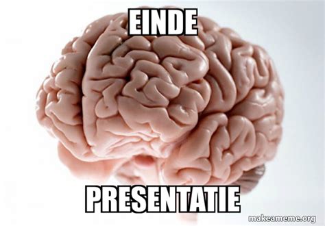 Einde Presentatie Scumbag Brain Meme Generator