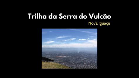 Trilha Da Serra Do Vulc O Em Nova Igua U Youtube