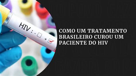 Como um tratamento brasileiro curou um paciente do HIV GazetaNotícias