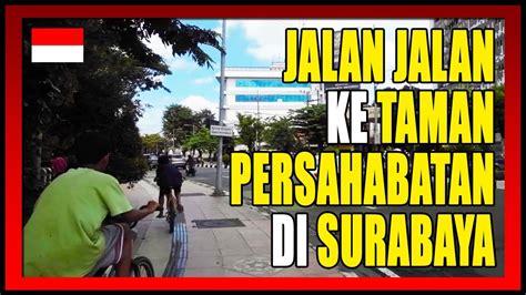 Walking Tour TAMAN PERSAHABATAN Walking Around Surabaya YouTube