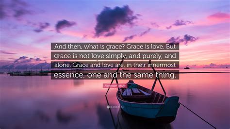 Alexander Whyte Quote: “And then, what is grace? Grace is love. But ...