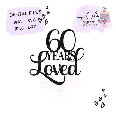 60 Years Loved Svg 60th Birthday Svg 60th Anniversary Svg Etsy Uk