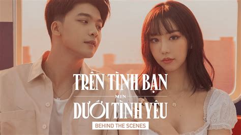 MIN HẬU TRƯỜNG MV TRÊN TÌNH BẠN DƯỚI TÌNH YÊU MAKING FILM TTBDTY