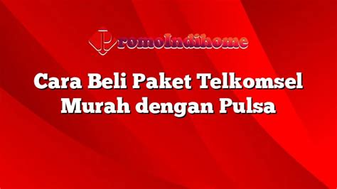 Cara Beli Paket Telkomsel Murah Dengan Pulsa Promoindihome