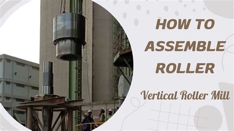 How To Assemble The Roller Of Vertical Roller Mill Vertical Cement