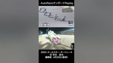 ⑤有吉 辰也 選手｜（縦型）オンボードカメラ｜2024年 オールスターオートレース優勝戦 Youtube