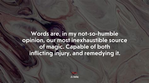 Words Are In My Not So Humble Opinion Our Most Inexhaustible Source