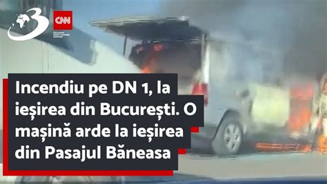 Incendiu pe DN 1 la ieșirea din București O mașină arde la ieșirea