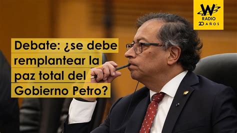 Debate ¿se Debe Remplantear La Paz Total Del Gobierno Petro Youtube