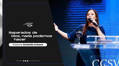 Separados De Dios Nada Podemos Hacer Pastora Griselda Urbaez YouTube