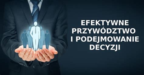 Efektywne Przyw Dztwo I Podejmowanie Decyzji