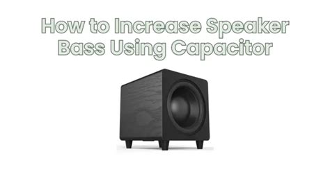 How To Increase Speaker Bass Using Capacitor All For Turntables