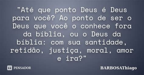 Até que ponto Deus é Deus para BARBOSAThiago Pensador