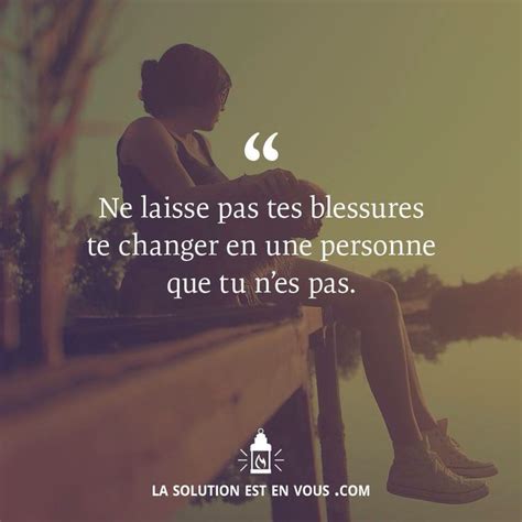 Ne Laisse Pas Tes Blessures Te Changer En Une Personne Que Tu N Est Pas