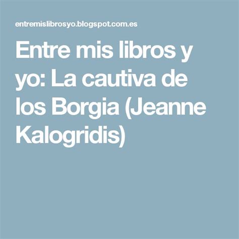 Entre Mis Libros Y Yo La Cautiva De Los Borgia Jeanne Kalogridis