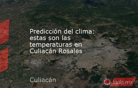 Predicción Del Clima Estas Son Las Temperaturas En Culiacán Rosales Ladomx