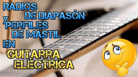 Diferentes RADIOS de Diapasón y PERFILES de Mástil en Guitarra