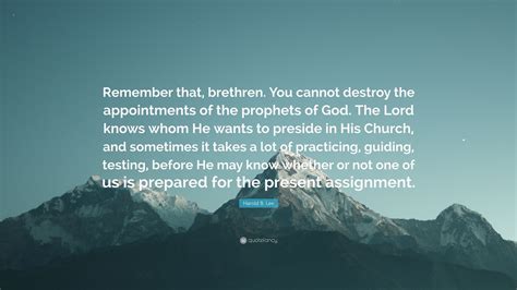 Harold B Lee Quote Remember That Brethren You Cannot Destroy The