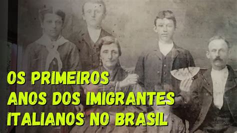 Os Primeiros Anos Dos Imigrantes Italianos No Brasil Parte Youtube