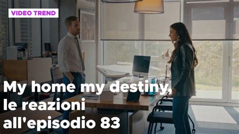 My Home My Destiny Il Riassunto E Le Reazioni All Episodio My