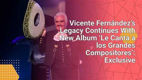 Vicente Fern Ndezs Legacy Continues With New Album Le Canta A Los