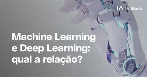 Machine Learning e Deep Learning qual a relação