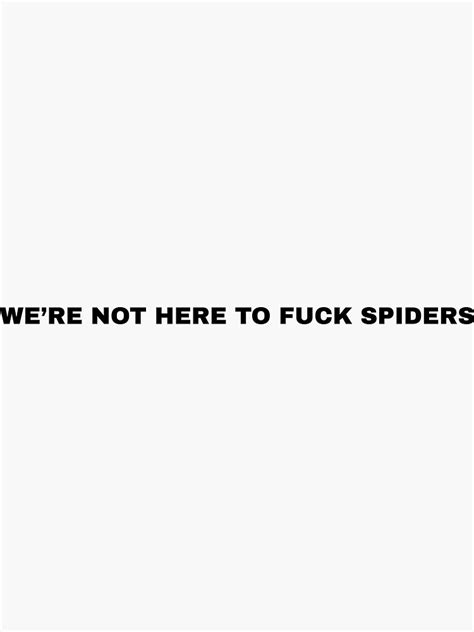 We Re Not Here To Fuck Spiders Sticker For Sale By Mrsertel Redbubble