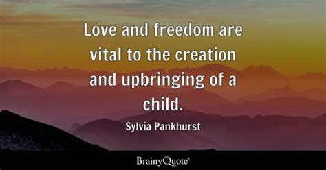 Sylvia Pankhurst - Love and freedom are vital to the...