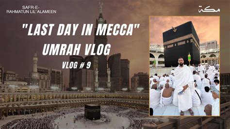 Travel Vlog 9 Last Day In Mecca Umrah Umrah Vlog From UK Umrah