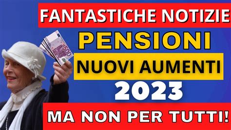 Fantastiche Notizie Pensioni Nuovi Aumenti Ecco Per Chi