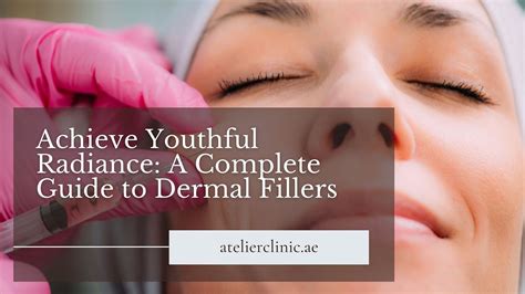 Achieve Youthful Radiance A Complete Guide To Dermal Fillers By