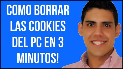 Como Borrar Las Cookies Del Pc En Minutos Borrar Historial Del