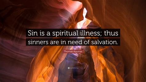 Thomas Aquinas Quote Sin Is A Spiritual Illness Thus Sinners Are In