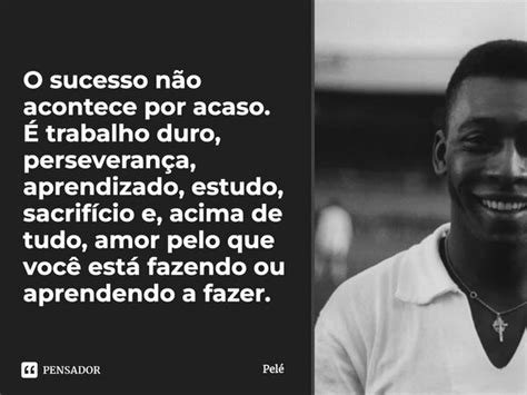 O sucesso não acontece por acaso É Pelé Pensador