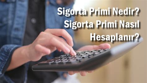 Sigorta Primi Nedir Sigorta Primi Nasıl Hesaplanır