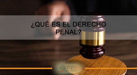 ¿qué Es El Derecho Penal Garanley Abogados