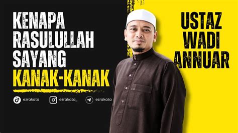 Ustaz Wadi Annuar Kenapa Rasulullah Sayang Kanak Kanak YouTube